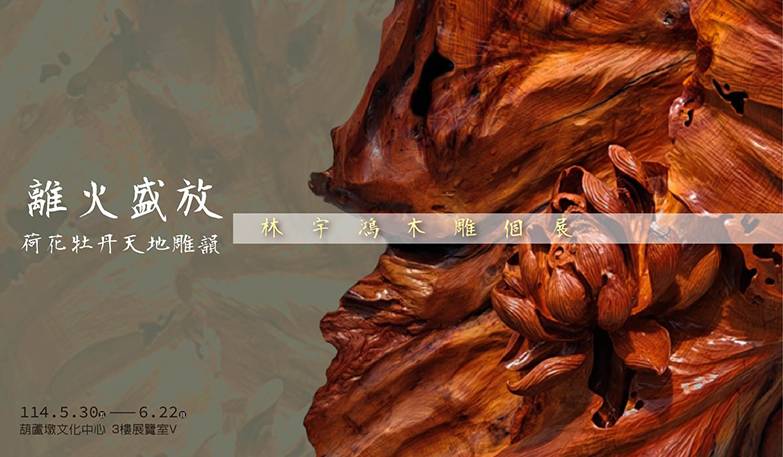 離火盛放-荷花牡丹天地雕韻-林宇鴻木雕個展